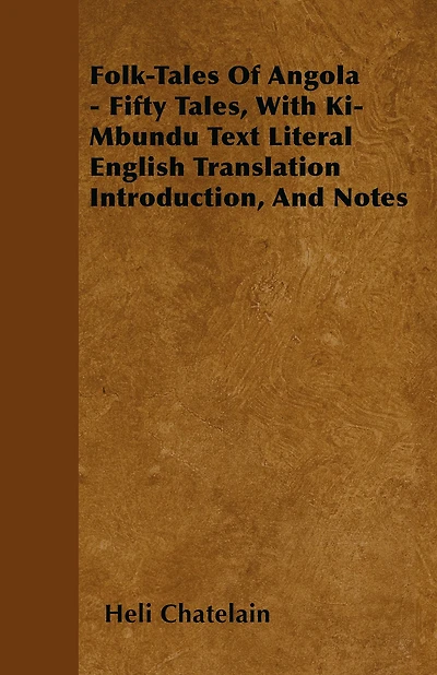 Folk-Tales of Angola - Fifty Tales, with Ki-Mbundu Text Literal English Translation Introduction, and Notes