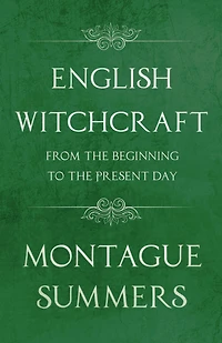 English Witchcraft - From the Beginning to Present Day (Fantasy and Horror Classics)