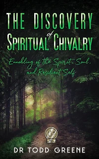 The Discovery of Spiritual Chivalry: Ennobling of the Spirit, Soul, and Resilient Self