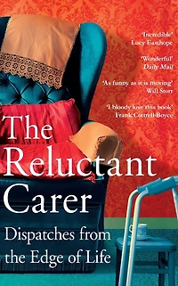 the Reluctant Carer: Dispatches from Edge of Life