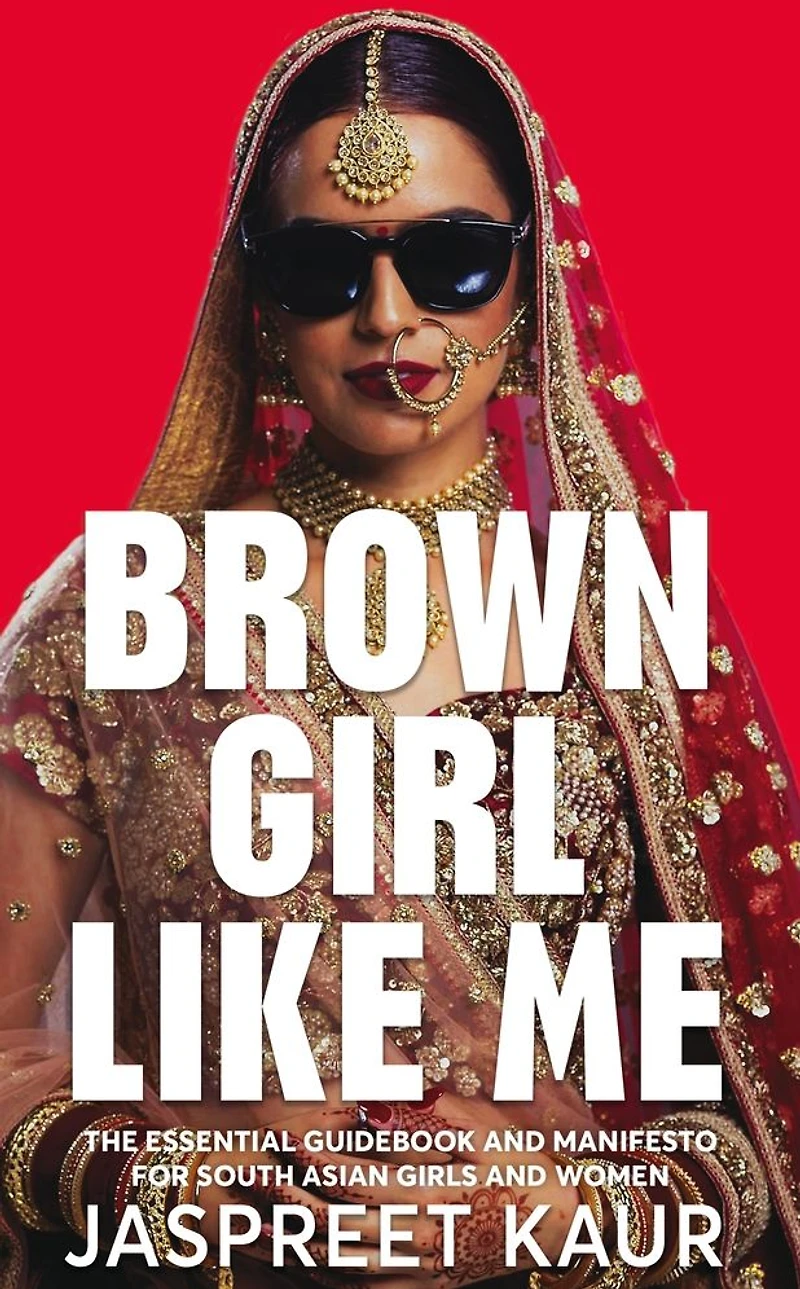 Brown Girl Like Me: The Essential Guidebook and Manifesto for South Asian Girls Women