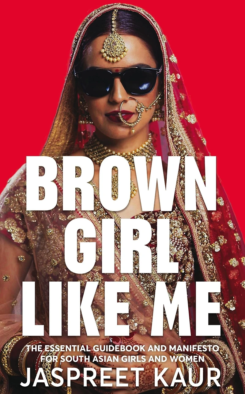 Brown Girl Like Me: The Essential Guidebook and Manifesto for South Asian Girls Women