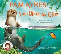 I am Oliver the Otter: A Tale from our Wild and Wonderful Riverbanks