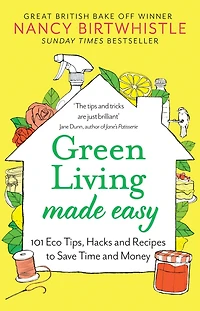 Green Living Made Easy: 101 Eco Tips, Hacks and Recipes to Save Time Money