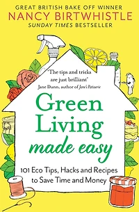 Green Living Made Easy: 101 Eco Tips, Hacks and Recipes to Save Time Money