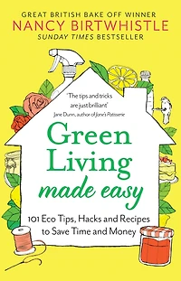 Green Living Made Easy: 101 Eco Tips, Hacks and Recipes to Save Time Money