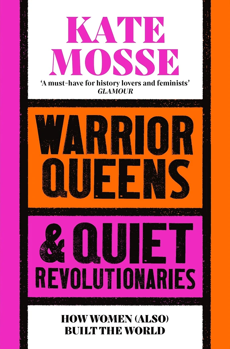 Warrior Queens & Quiet Revolutionaries: How Women (Also) Built the World