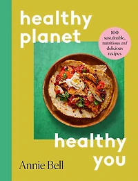 Healthy Planet, You: 100 Sustainable, Delicious and Nutritious Recipes