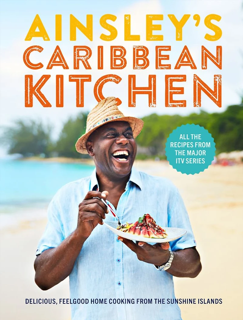 Ainsley's Caribbean Kitchen: Delicious feelgood cooking from the sunshine islands. All recipes major ITV series