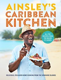 Ainsley's Caribbean Kitchen: Delicious feelgood cooking from the sunshine islands. All recipes major ITV series