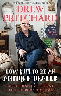 How Not to Be an Antiques Dealer: Everything I've learnt, that nobody told me