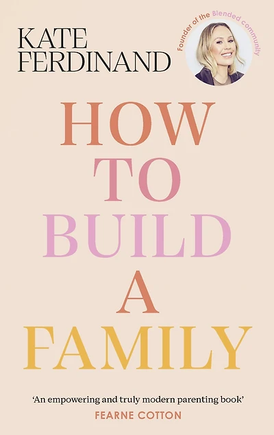 How To Build a Family: The essential guide for blended families and becoming step-parent