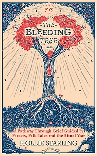 the Bleeding Tree: A Pathway Through Grief Guided by Forests, Folk Tales and Ritual Year