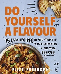 Do Yourself a Flavour: 75 Easy Recipes to Feed Yourself, Your Flatmates and Freezer