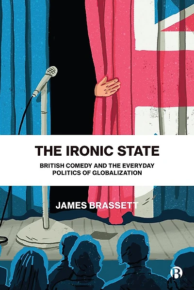 the Ironic State: British Comedy and Everyday Politics of Globalization