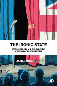 the Ironic State: British Comedy and Everyday Politics of Globalization