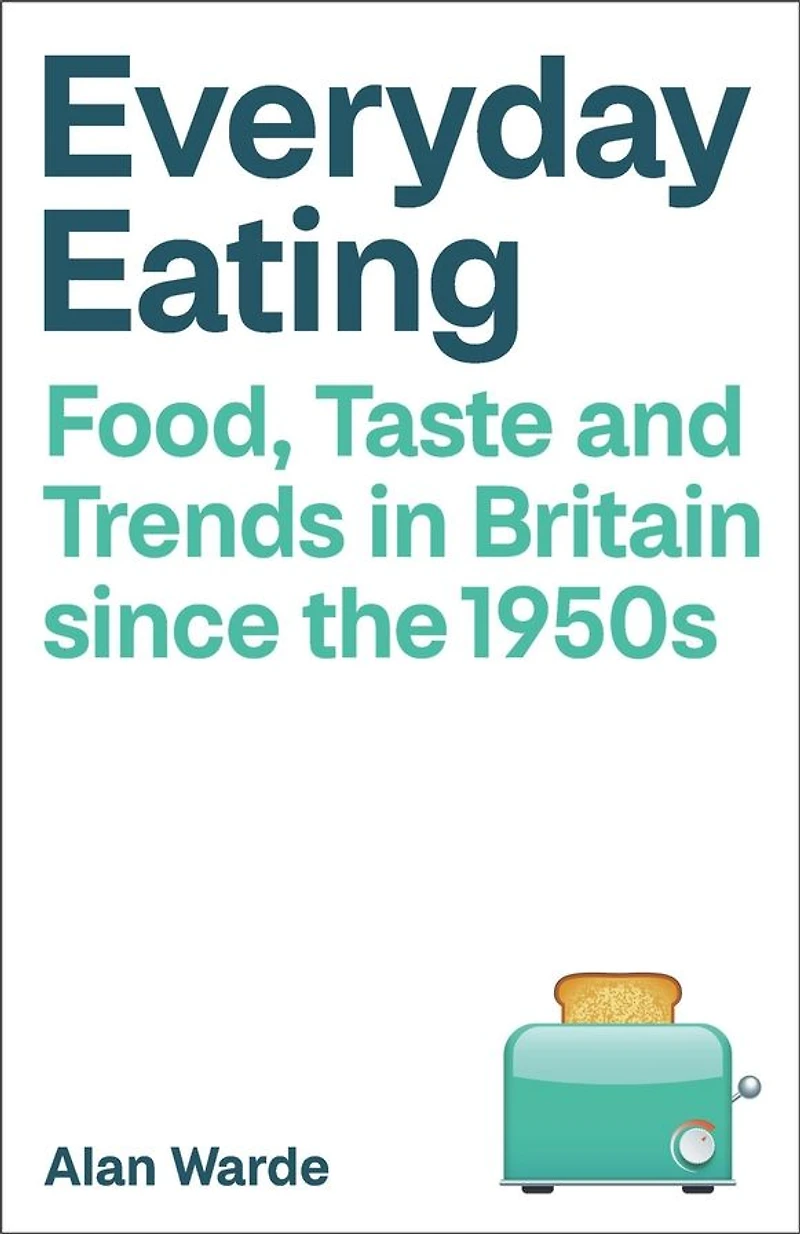 Everyday Eating: Food, Taste and Trends Britain since the 1950s