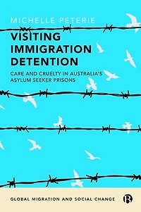 Visiting Immigration Detention: Care and Cruelty Australia's Asylum Seeker Prisons