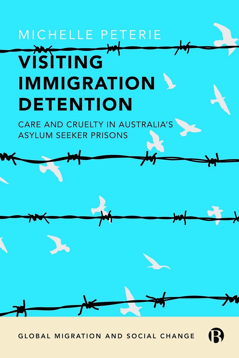 Visiting Immigration Detention: Care and Cruelty Australia's Asylum Seeker Prisons