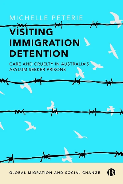 Visiting Immigration Detention: Care and Cruelty Australia's Asylum Seeker Prisons