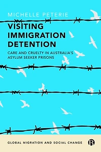 Visiting Immigration Detention: Care and Cruelty Australia's Asylum Seeker Prisons