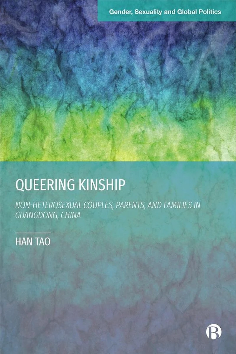 Queering Kinship: Non-heterosexual Couples, Parents, and Families Guangdong, China