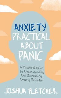 Anxiety: A Practical Guide to Understanding and Overcoming Anxiety Disorder