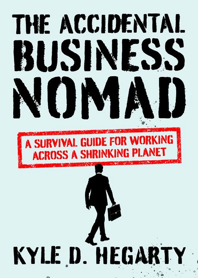 The Accidental Business Nomad: a Survival Guide for Working Across Shrinking Planet