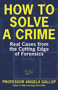 How to Solve a Crime: Stories from the Cutting Edge of Forensics