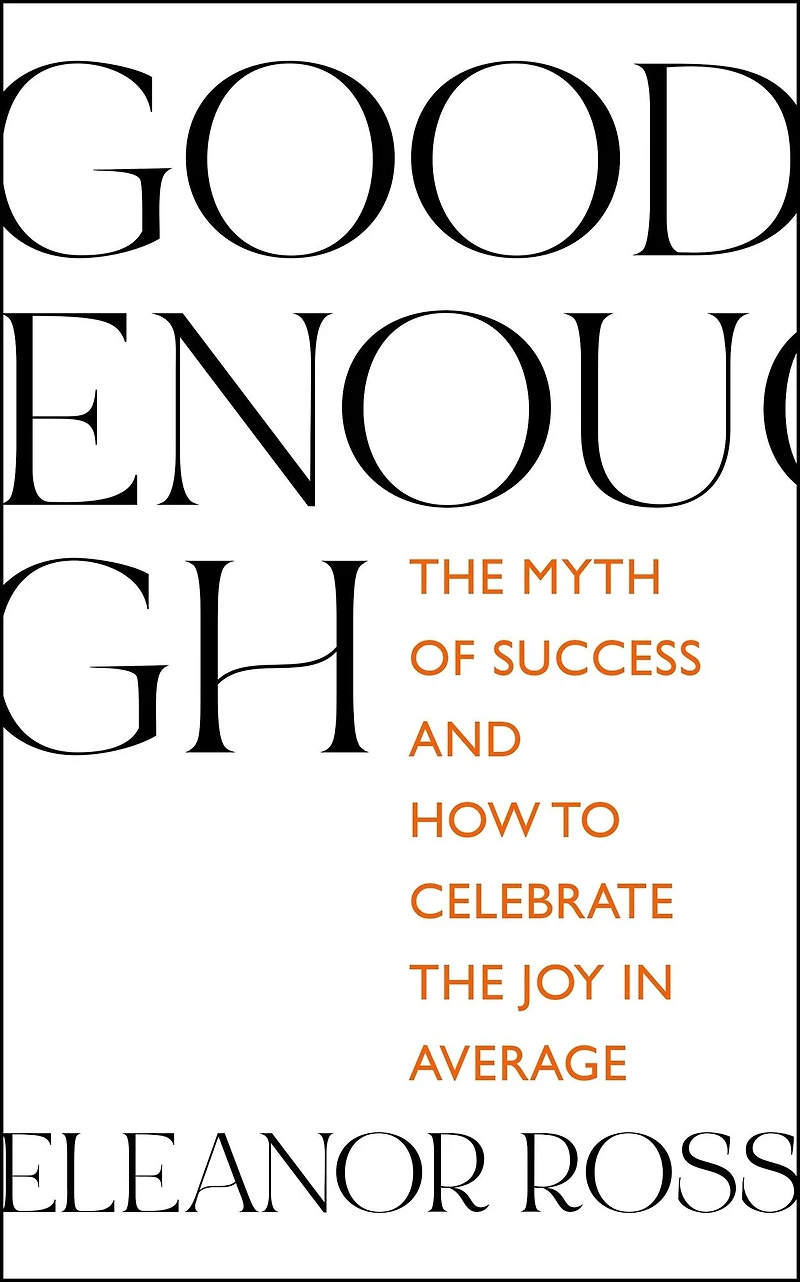 Good Enough: the Myth of Success and How to Celebrate Joy Average