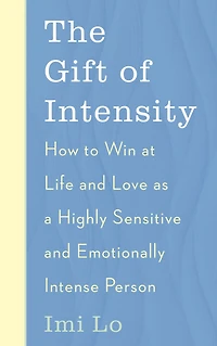 The Gift of Intensity: How to Win at Life and Love as a Highly Sensitive Emotionally Intense Person