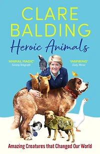 Heroic Animals: 100 Amazing Creatures Great and Small
