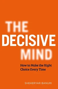 THE Decisive Mind: ultimate smart THINKING guide to making right choice every time, for fans OF ART CLEARLY