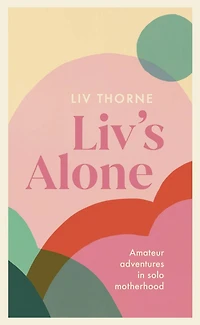 Liv's Alone: Amateur Adventures Solo Motherhood