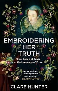 Embroidering Her Truth: Mary, Queen of Scots and the Language Power