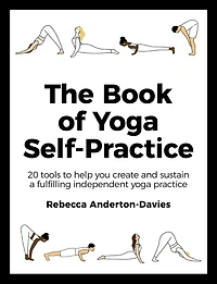 The Book of Yoga Self-Practice: 20 Tools to Help you Create and Sustain a Fulfilling Independent Practice