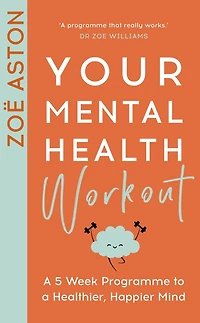 Your Mental Health Workout: a 5 Week Programme to Healthier, Happier Mind