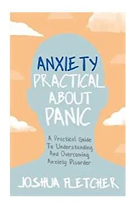Anxiety: A Practical Guide to Understanding and Overcoming Anxiety Disorder