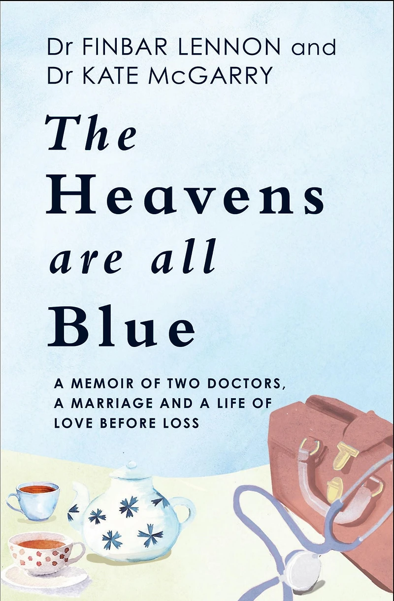 The Heavens Are All Blue: A memoir of two doctors, a marriage and a life of love before loss