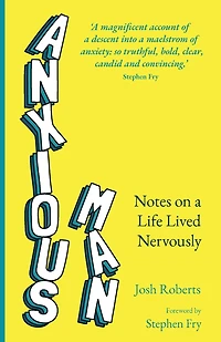 Anxious Man: Notes on a life lived nervously