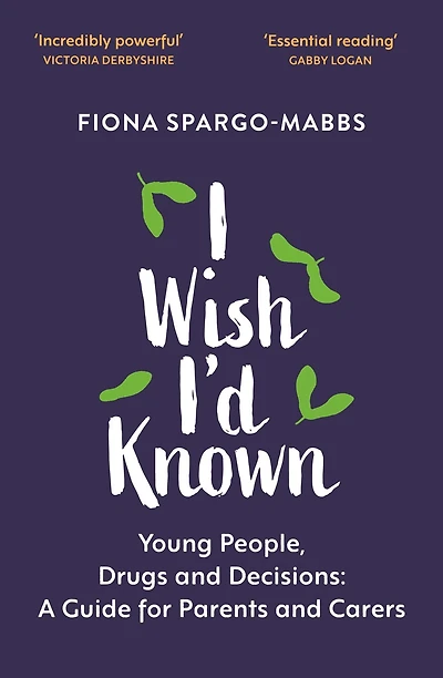 I Wish I'd Known: Young People, Drugs and Decisions: A Guide for Parents Carers