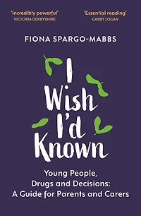 I Wish I'd Known: Young People, Drugs and Decisions: A Guide for Parents Carers