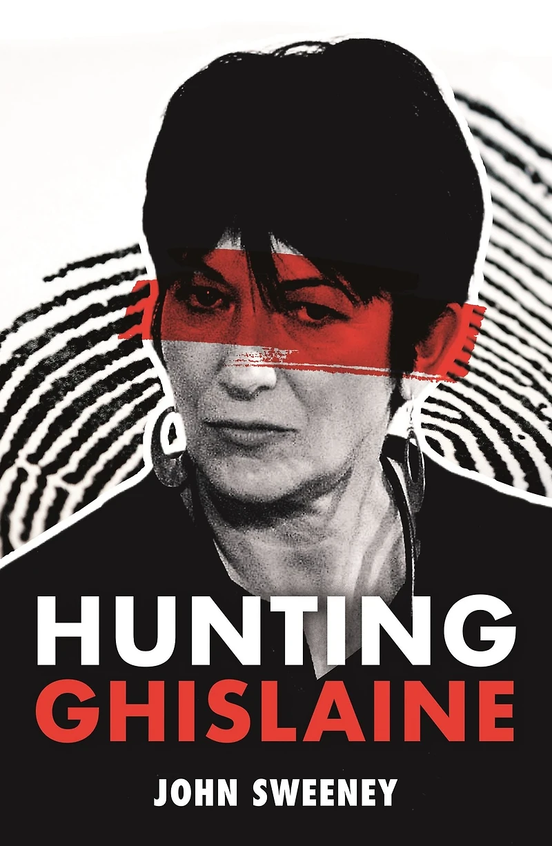Hunting Ghislaine: Epstein, the Prince and the Presidents: a Gripping Expose of Corruption and Child Abuse