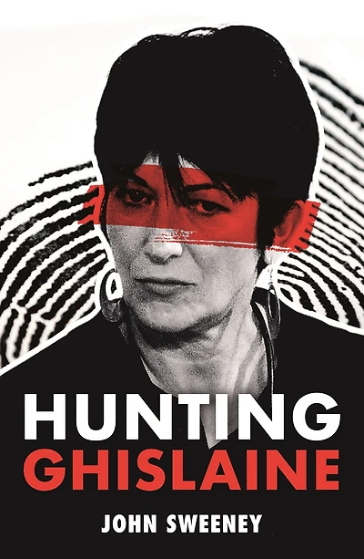 Hunting Ghislaine: Epstein, the Prince and the Presidents: a Gripping Expose of Corruption and Child Abuse