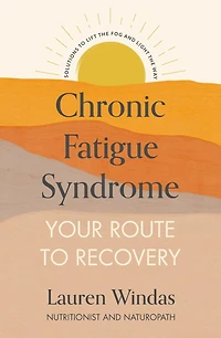 Chronic Fatigue Syndrome: Your Route to Recovery: Solutions Lift the Fog and Light Way