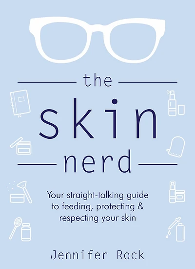 The Skin Nerd: Your straight-talking guide to feeding, protecting & respecting your skin