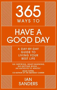 365 Ways To: Have a Good Day: A Day-by-day Guide to Living Your Best Life