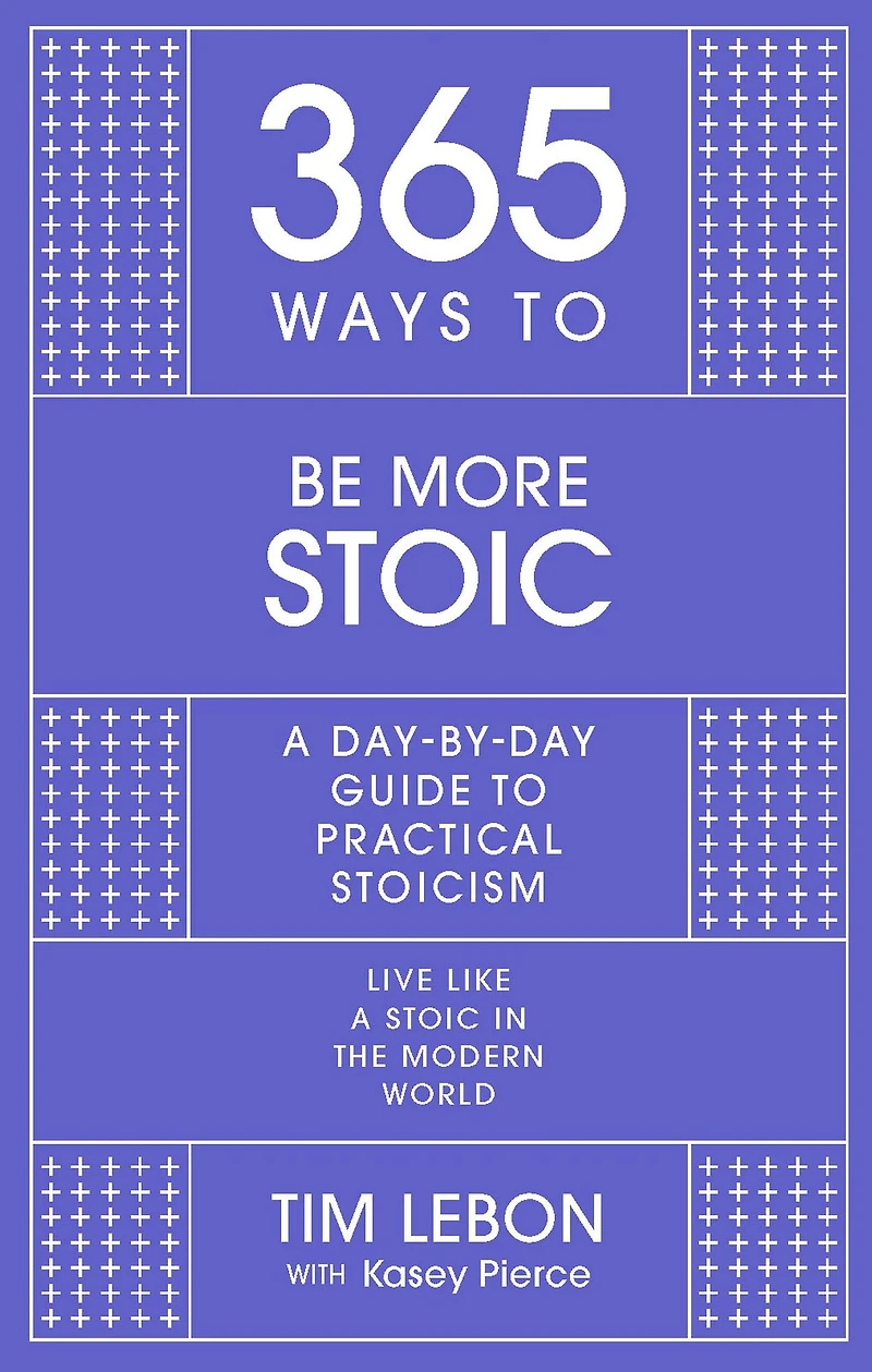 365 Ways To: Be More Stoic: A day-by-day guide to practical stoicism