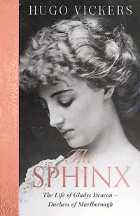 the Sphinx: revelatory biography of Gladys Deacon, Duchess Marlborough, from 'the most knowledgeable royal biographer on planet' - FINANCIAL TIMES