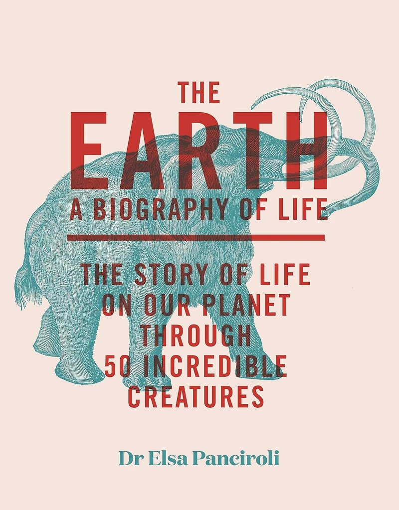 The Earth: Biography of Life: The Story of Life On Our Planet through 50 Creatures